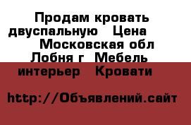 Продам кровать двуспальную › Цена ­ 9 000 - Московская обл., Лобня г. Мебель, интерьер » Кровати   